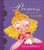 The Princess who Picked Her Nose - Jilly Rebeil, Susan Reagan