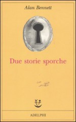 Due storie sporche - Alan Bennett, Mariagrazia Gini