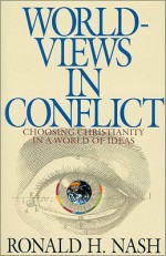 Worldviews in Conflict: Choosing Christianity in a World of Ideas - Ronald H. Nash