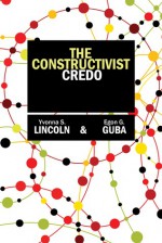 The Constructivist Credo - Yvonna S. Lincoln, Egon G Guba