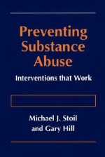 Preventing Substance Abuse: Interventions That Work - Michael J. Stoil, Gary Hill