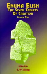 Enuma Elish: The Seven Tablets of Creation: Or the Babylonian and Assyrian Legends Concerning the Creation of the World and of Mankind; English Translations - Leonard William King