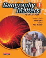 Geography Matters: 1 - Foundation Pupil Book: 1 - Paul Brooker, Nicola Arber, Sue Lomas, Garrett Nagle, Linda Thompson, Paul Thompson, Heather Blades, Rob Bowden, Lisa Owen, Andy Leeder, Roger Sanders