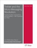 Twitter and the Micro-Messaging Revolution: Communication, Connections, and Immediacy--140 Characters at a Time - Sarah Milstein, Ben Lorica, Roger Magoulas