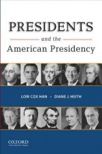 Presidents and the American Presidency - Lori Cox Han, Diane J. Heith