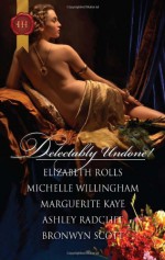 Delectably Undone! - Elizabeth Rolls, Michelle Willingham, Marguerite Kaye, Ashley Radcliff, Bronwyn Scott