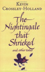 Nightingale That Shrieked And Other Tales - Kevin Crossley-Holland