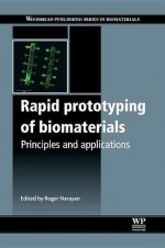 Rapid prototyping of biomaterials: Principles and applications - Roger Narayan