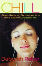 Chill: Stress-Reducing Techniques for a More Balanced, Peaceful You - Deborah Reber