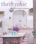 Thrifty Chic: Interior Style on a Shoestring - Liz Bauwens, Alexandra Campbell, Simon Brown