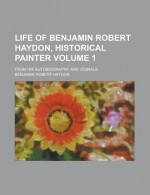 Life of Benjamin Robert Haydon, Historical Painter (Volume 1); From His Autobiography and Jounals - Benjamin Robert Haydon