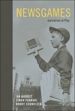 Newsgames: Journalism at Play - Ian Bogost, Simon Ferrari, Bobby Schweizer