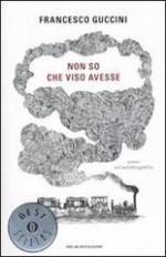 Non so che viso avesse: La storia della mia vita - Francesco Guccini