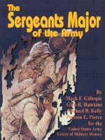 The Sergeants Major of the Army - Mark F. Gillespie, Michael B. Kelly