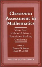 Classroom Assessment in Mathematics: Views from a National Science Foundation Working Conference - George W. Bright