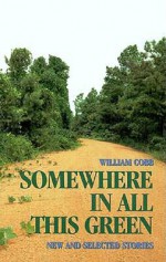 Somewhere In All This Green - William Cobb