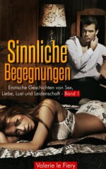 Sinnliche Begegnungen - Erotische Geschichten von Sex, Liebe, Lust und Leidenschaft (German Edition) - le Fiery, Valerie, Erotica Verlag