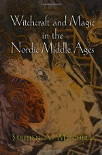 Witchcraft and Magic in the Nordic Middle Ages - Stephen A. Mitchell