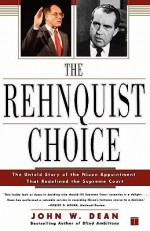 The Rehnquist Choice: The Untold Story of the Nixon Appointment That Redefined the Supreme Court - John W. Dean