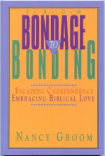 From Bondage to Bonding: Escaping Codependency, Embracing Biblical Love - Nancy Groom, Discipleship Journal