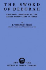 The Sword of Deborah, First-Hand Impressions of the British Women's Army in France - F. Tennyson Jesse