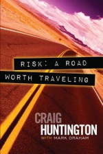 Risk a Road Worth Traveling - Craig Huntington, Mark Graham