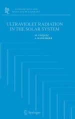 Ultraviolet Radiation in the Solar System (Astrophysics and Space Science Library) (Astrophysics and Space Science Library) - M. Vázquez, M. Vazquez, Arnold Hanslmeier