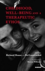 Childhood, Well-Being and Therapeutic Ethos - Richard House, Del Loewenthal, Rowan Williams