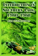 Interdiction in Southern Laos, 1960-1968 - Jacob Van Staaveren