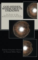 God Hidden, Whereabouts Unknown: An Essay on the 'Contraction' of God in Different Jewish Paradigms - Zalman Schachter-Shalomi, Netanel Miles-Yepez