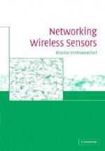 Networking Wireless Sensors - Bhaskar Krishnamachari