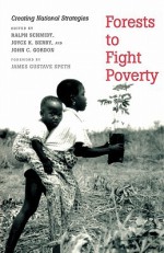 Forests to Fight Poverty: Creating National Strategies - Ralph Schmidt, Joyce K. Berry, John C. Gordon