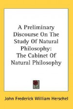 A Preliminary Discourse on the Study of Natural Philosophy: The Cabinet of Natural Philosophy - John F.W. Herschel