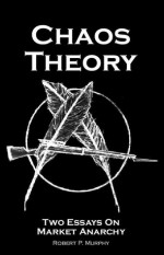 Chaos Theory: Two Essays on Market Anarchy - Robert P. Murphy