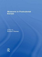 Museums in Postcolonial Europe - Th - Dominic Thomas