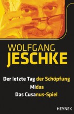 Der letzte Tag der Schöpfung - Midas - Das Cusanus-Spiel: Drei Romane in einem Band (German Edition) - Wolfgang Jeschke