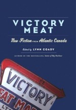 Victory Meat: New Fiction from Atlantic Canada - Lynn Coady