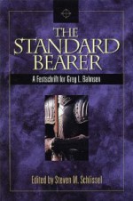 The Standard Bearer: A Festschrift for Greg L. Bahnsen - Steven M. Schlissel, Kenneth L. Gentry Jr., Roger Wagner, Robert R. Booth, P. Andrew Sandlin, David L. Bahnsen, Michael R. Butler, Kevin A. Clauson, Lonn Oswalt, Christopher B. Strevel, James J. Tyne, Jeffery J. Ventrella