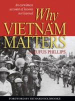 Why Vietnam Matters: An Eyewitness Account of Lessons Not Learned - Phillips III, Rufus C., Richard Holbrooke