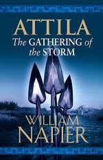 Attila: The Gathering of the Storm (Attila Trilogy 2) - William Napier