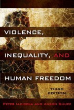 Violence, Inequality, and Human Freedom - Peter Iadicola, Anson Shupe