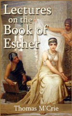 Lectures on the Book of Esther - Thomas M'Crie, Mark Riedel