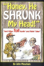 Honey, He Shrunk My Head! And Other Tall Huntin' And Fishin' Tales - John Meacham