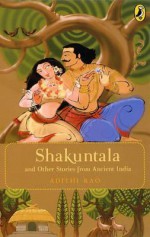 Shakuntala And Other Stories From Ancient India - Adithi Rao