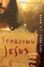 Starving Jesus: Off the Pew, Into the World - Craig Gross, J.R. Mahon