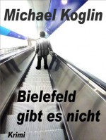 Bielefeld gibt es nicht (German Edition) - Michael Koglin