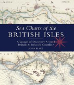 Sea Charts of the British Isles: A Voyage of Discovery Around Britain & Ireland's Coastline - John Blake