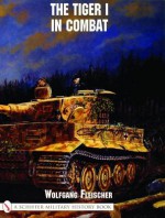 The Tiger I in Combat - Wolfgang Fleischer