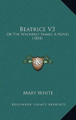 Beatrice V3: Or The Wycherly Family, A Novel (1824) - Mary White