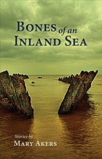 Bones of an Inland Sea - Mary Akers